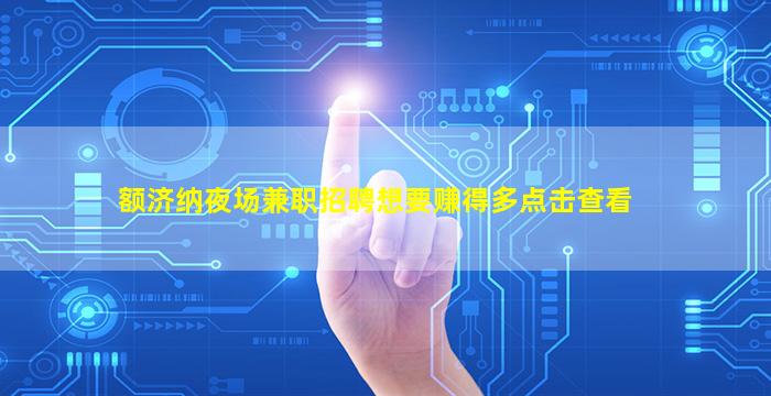 额济纳夜场兼职招聘想要赚得多点击查看